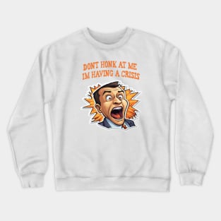 Dont Honk At Me Im Having A Crisis Crewneck Sweatshirt